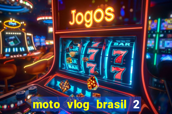 moto vlog brasil 2 dinheiro infinito